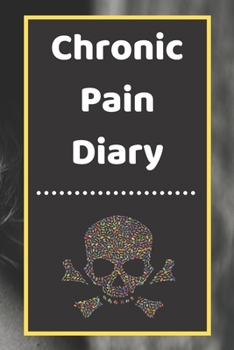 Chronic Pain Diary: Daily Assessment Pages, Treatment History, Doctors Appointments Monitor Pain Location, Symptoms, Relief Treatment Notebook Journal Template