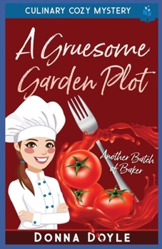 A Gruesome Garden Plot: Culinary Cozy Mystery (Another Batch of Baker Cozy Mysteries)