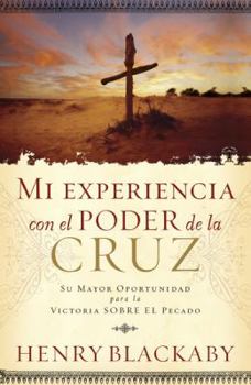 Mi Experiencia Con el Poder de la Cruz: Su Mayor Oportunidad Para la Victoria Sobre el Pecado