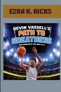 DEVIN VASSELL'S PATH TO GREATNESS : KIDS BIOGRAPHY FOR AGES 5-12.: TURNING HARD WORK INTO HOOPS AND DREAMS