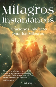 Milagros Instantáneos: Oraciones Católicas para los Milagros (Spanish Edition)