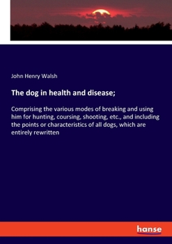 Paperback The dog in health and disease;: Comprising the various modes of breaking and using him for hunting, coursing, shooting, etc., and including the points Book