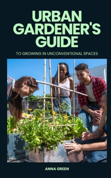 Paperback Urban gardener's guide to growing in unconventional spaces Book