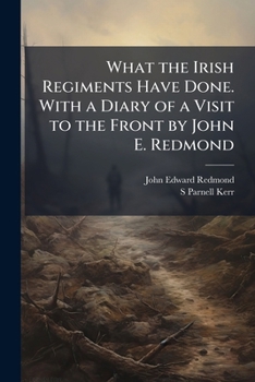 Paperback What the Irish Regiments Have Done. with a Diary of a Visit to the Front by John E. Redmond Book