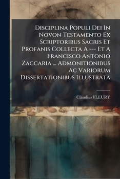 Paperback Disciplina Populi Dei In Novon Testamento Ex Scriptoribus Sacris Et Profanis Collecta A --- Et A Francisco Antonio Zaccaria ... Admonitionibus Ac Vari [French] Book