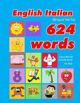 Paperback English - Italian Bilingual First Top 624 Words Educational Activity Book for Kids: Easy vocabulary learning flashcards best for infants babies toddle Book