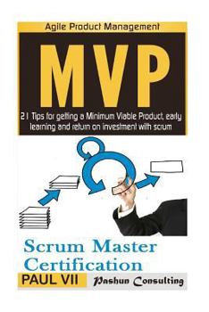 Paperback Agile Product Management: Scrum Master Certification: PSM 1 Exam Preparation & Minimum Viable Product With Scrum: 21 Tips for getting a MVP Book