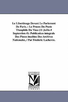 Paperback Le Libertinage Devant Le Parlement de Paris.: Le Proces Du Poete Theophile Du Viau (11 Juillo # Septembre #): Publication Integrale Des Pieces Inedite Book