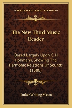 The National Music Course. the New Third Music Reader, Based Largely Upon C. H. Hohmann, Showing the Harmonic Relations of Sounds. with Two-Part and Three-Part Exercises and Songs, and Directions to T
