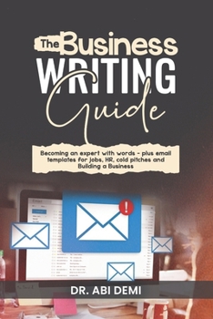 Paperback The Business Writing Guide: Becoming an Expert with Words - Plus Emails Templates for Jobs, HR, Cold Pitches, and Building a Business Book