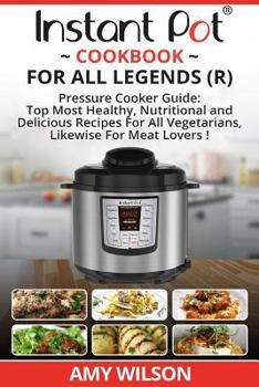 Paperback Instant Pot Cook Book For All Legends: Pressure Cooker Guide: 2 in 1 Top Most Healthy, Nutritional and Delicious Recipes For Vegetarians, Likewise For Book