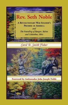 REV. Seth Noble: A Revolutionary War Soldier's Promise of America: And, the Founding of Bangor, Maine and Columbus, Ohio