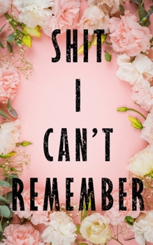 Shit I Can't Remember: A Premium Journal And Protect Usernames and Passwords Online With Tabs Log Alphabetical Password Book with tabs Organizer ... Internet Login Website Address (Pink Floral)