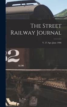 Hardcover The Street Railway Journal; v. 27 Apr.-June 1906 Book
