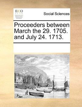 Paperback Proceeders Between March the 29. 1705. and July 24. 1713. Book