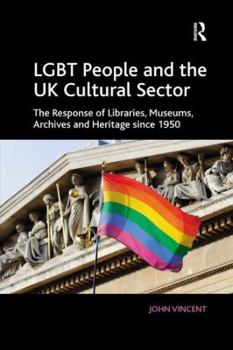 Paperback LGBT People and the UK Cultural Sector: The Response of Libraries, Museums, Archives and Heritage Since 1950 Book