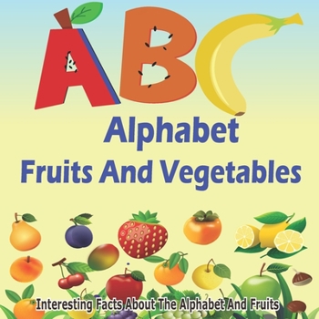 Paperback ABC Fruits And Vegetables Alphabet Book: Learning The ABC With Interesting Stories For Kids Book