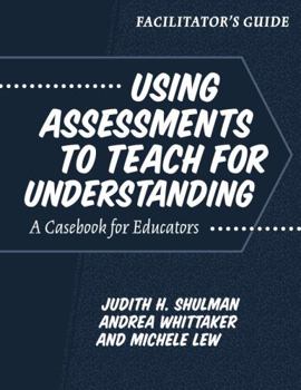 Paperback Facilitator's Guide--Using Assessments to Teach for Understanding: A Casebook for Educators Book