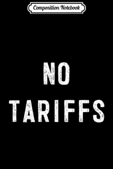 Composition Notebook: No Tariffs politics for Democrats and Liberals Journal/Notebook Blank Lined Ruled 6x9 100 Pages