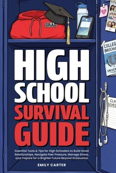 High School Survival Guide: Essential Tools & Tips for High Schoolers to Build Great Relationships, Navigate Peer Pressure, Manage Stress, and Prepare ... Beyond Graduation (Life Skill Handbooks)