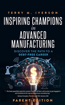 Inspiring Champions in Advanced Manufacturing: Parent Edition: Discover the Path to a Debt-Free Career