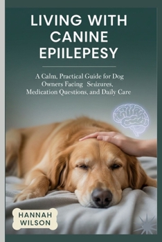 Living With Canine Epilepsy: A Calm, Practical Guide for Dog Owners Facing Seizures, Medication Questions, and Daily Care