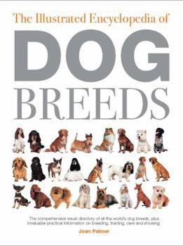 Hardcover The Illustrated Encyclopedia of Dog Breeds: The Comprehensive Visual Directory of All the World's Dog Breeds, Plus Invaluable Practical Information on Book