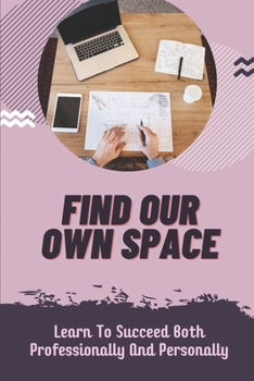 Paperback Find Our Own Space: Learn To Succeed Both Professionally And Personally: Business Adventure With Creativity Willpower Book