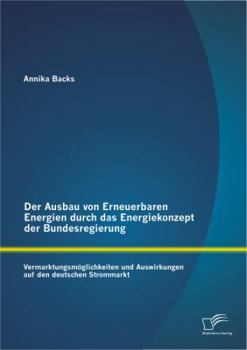 Paperback Der Ausbau von Erneuerbaren Energien durch das Energiekonzept der Bundesregierung: Vermarktungsmöglichkeiten und Auswirkungen auf den deutschen Stromm [German] Book