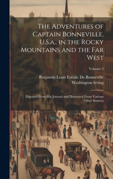 Hardcover The Adventures of Captain Bonneville, U.S.a., in the Rocky Mountains and the Far West: Digested From His Journal and Illustrated From Various Other So Book