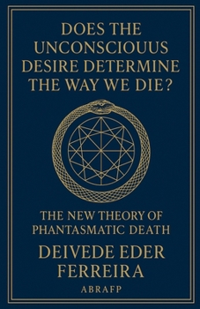 Does the Unconscious Desire Determine the Way We Die?: The New Theory of Phantasmatic Death