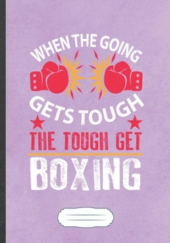 Paperback When The Going Gets Tough The Tough Get Boxing: Funny Boxing Lover Fan Lined Notebook Journal For Martial Arts, Inspirational Saying Unique Special Gi Book