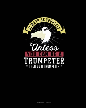 Always Be Yourself Unless You Can Be A Trumpeter Then Be A Trumpeter: Reading Journal
