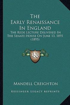 Paperback The Early Renaissance In England: The Rede Lecture Delivered In The Senate-House On June 13, 1895 (1895) Book