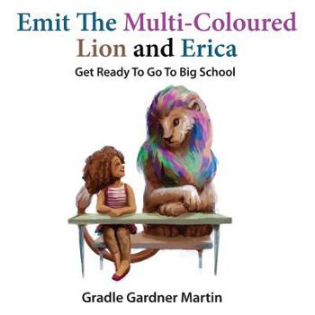 Paperback Emit The Multi-Coloured Lion & Erica: Get Ready To Go To Big School Book