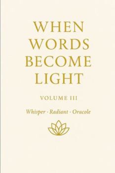 When Words Become Light — Volume III Subtitle: Whisper · Radiant · Oracle: When Words Become Light Volume Number: 3