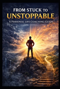 A Personal Life Coaching Guide: From Stuck to Unstoppable (Personal Development)