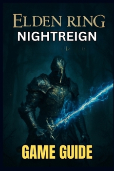 Paperback ELDEN RING NIGHTREIGN GAME GUIDE: From Beginner Basics to Advanced Tactics, Explore Every Quest, and Unlock Legendary Gear Book