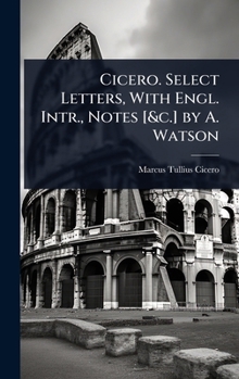 Hardcover Cicero. Select Letters, With Engl. Intr., Notes [&c.] by A. Watson Book