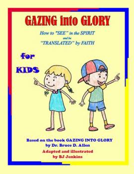 Paperback Gazing into Glory for Kids: How to See in the Spirit and be Translated by Faith Book