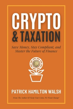 Cryptocurrency and Taxation: Save Money, Stay Compliant, and Master the Future of Finance.