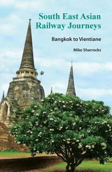 South East Asian Railway Journeys: Bangkok to Vientiane