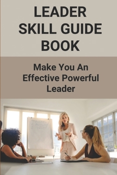 Paperback Leader Skill Guide Book: Make You An Effective Powerful Leader: Improve Leadership Skills Book