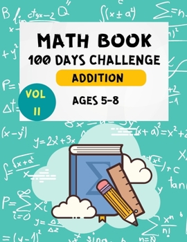 Paperback Math Book 100 Days Challenge Addition Ages 5-8 Vol 2: Math Workbooks -1st & 2nd Grade Math - Math Drills - Addition Practice for Children - Homeschool [Large Print] Book