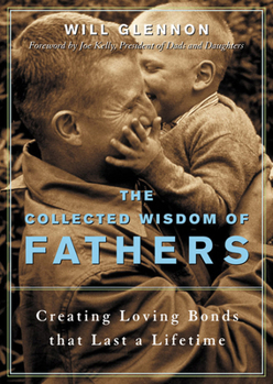 Paperback The Collected Wisdom of Fathers: Creating Loving Bonds That Last a Lifetime Book