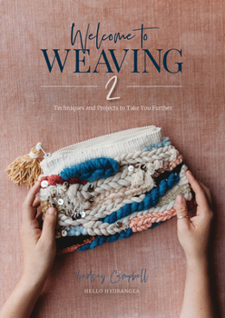 Hardcover Welcome to Weaving 2: Techniques and Projects to Take You Further Book
