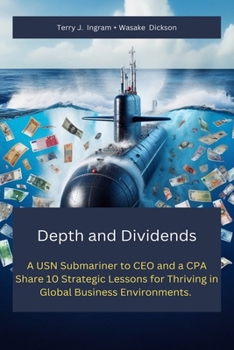 Depth and Dividends: A USN Submariner to CEO and a CPA share 10 Strategic Lessons for Thriving in Global Business Environments.