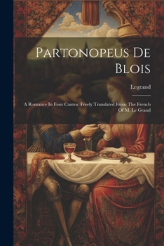 Paperback Partonopeus De Blois: A Romance In Four Cantos. Freely Translated From The French Of M. Le Grand Book