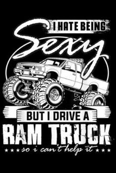 I hate being sexy but I drive a ram truck so I can't help it: I Drive A Ram Truck , Cool Truck Driver  Journal/Notebook Blank Lined Ruled 6x9 100 Pages
