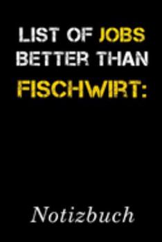 List Of Jobs Better Than Fischwirt Notizbuch: | Notizbuch mit 110 linierten Seiten | Format 6x9 DIN A5 | Soft cover matt | (German Edition)